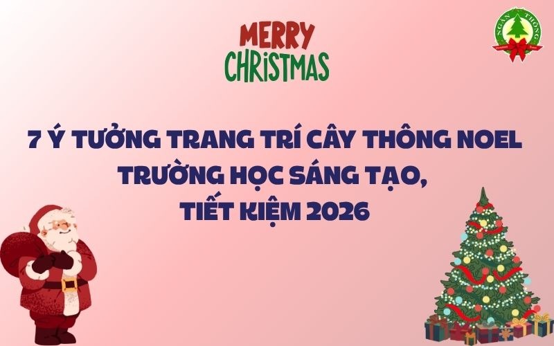 7 Ý tưởng trang trí cây thông Noel trường học sáng tạo, tiết kiệm 2026